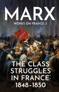 Title: The Class Struggles in France: 1848-1850, Author: Karl Marx