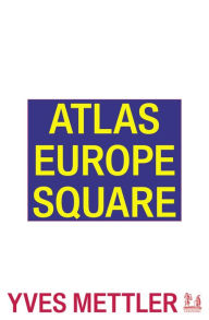 Title: Atlas Europe Square, Author: Yves Mettler