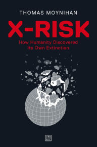 Free and downloadable books X-Risk: How Humanity Discovered Its Own Extinction (English literature) by Thomas Moynihan 9781913029845