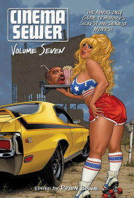 Title: Cinema Sewer Volume 7: The Adults Only Guide to History's Sickest and Sexiest Movies!, Author: Robin Bougie