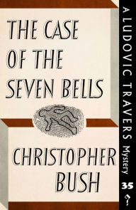 Title: The Case of the Seven Bells: A Ludovic Travers Mystery, Author: Christopher Bush