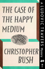 Title: The Case of the Happy Medium: A Ludovic Travers Mystery, Author: Christopher Bush
