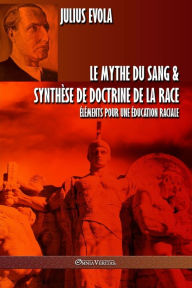 Title: Le mythe du sang & Synthï¿½se de doctrine de la race: ï¿½lï¿½ments pour une ï¿½ducation raciale, Author: Julius Evola