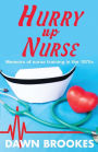 Hurry up Nurse: Memoirs of nurse training in the 1970s