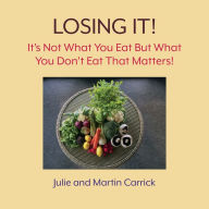 Title: Losing It!: It's Not What You Eat But What You Don't Eat That Matters, Author: Julie Carrick