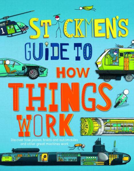 Stickmen's Guide to How Things Work: Discover how planes, trains, automobiles and other great machines work