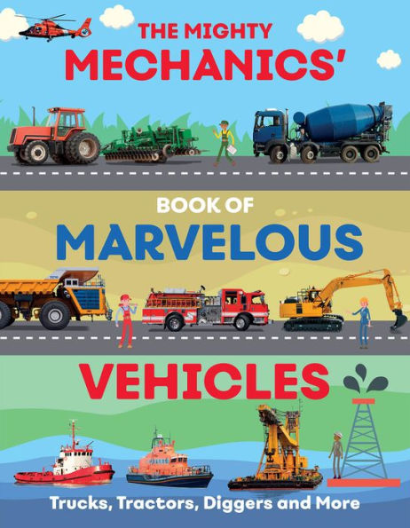 The Mighty Mechanics Guide to Marvellous Vehicles: Trucks, Tractors, Emergency & Construction Vehicles and much more.