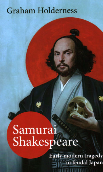 Samurai Shakespeare: Early Modern Tragedy in a Feudal Japan