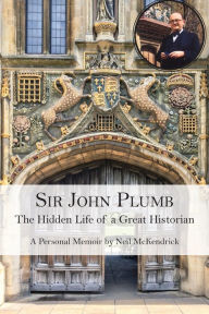 Title: Sir John Plumb: The Hidden Life of a Great Historian, Author: Neil McKendrick