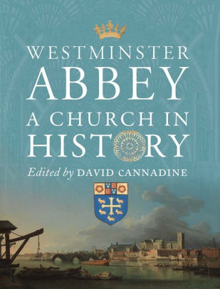 Westminster Abbey A Church In History By David Cannadine