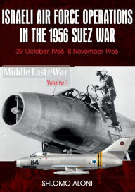 Title: Israeli Air Force Operations in the 1956 Suez War: 29 October-8 November 1956, Author: Shlomo Aloni