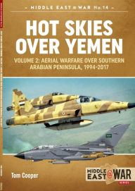 Title: Hot Skies Over Yemen. Volume 2: Aerial Warfare Over Southern Arabian Peninsula, 1994-2017, Author: Tom Cooper