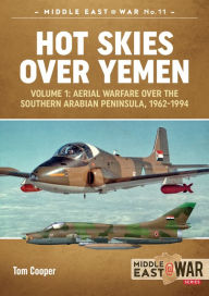 Title: Hot Skies Over Yemen. Volume 1: Aerial Warfare Over the Southern Arabian Peninsula, 1962-1994, Author: Tom Cooper