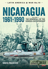 Title: Nicaragua, 1961-1990: Volume 1: The Downfall of the Somosa Dictatorship, Author: David Francois