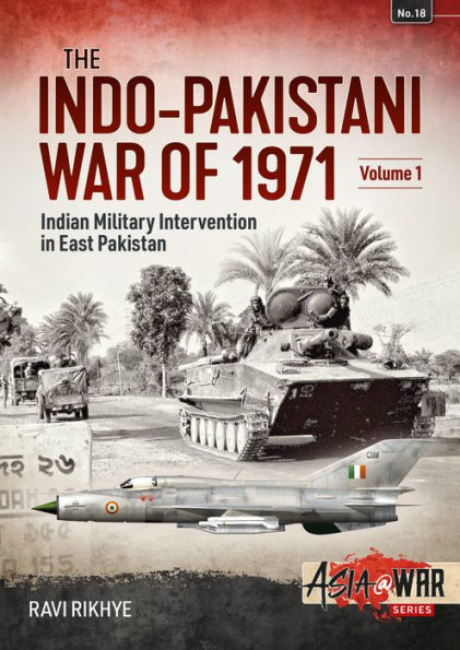 Indo-Pakistani War of 1971: Volume 1 - Indian Military Intervention in East Pakistan