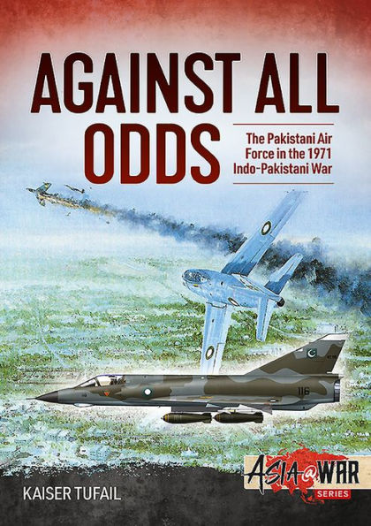 Against All Odds: The Pakistan Air Force in the 1971 Indo-Pakistan War