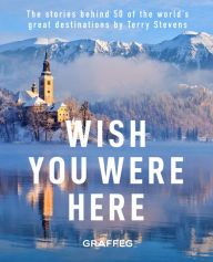 Title: Wish You Were Here: The Stories Behind 50 of the World's Great Destinations, Author: Terry Stevens