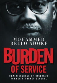 Title: Burden Of Service: Reminiscences of Nigeria's former Attorney-General, Author: Mohammed Bello Adoke