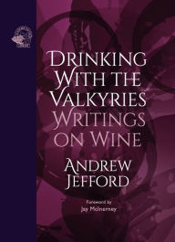 Title: Drinking with the Valkyries: Writings on Wine, Author: Andrew Jefford