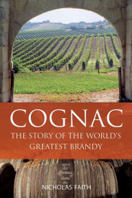 Title: Cognac: The Story of the World's Greatest Brandy, Author: Nicholas Faith