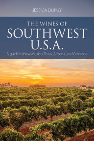 Title: The Wines of Southwest U.S.A.: A Guide to New Mexico, Texas, Arizona and Colorado, Author: Jessica Dupuy