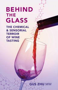 Title: Behind the Glass: The Chemical and Sensorial Terroir of Wine Tasting, Author: Gus Zhu MW