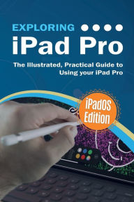 Title: Exploring iPad Pro: iPadOS Edition: The Illustrated, Practical Guide to Using iPad Pro, Author: Kevin Wilson