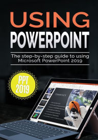 Title: Using PowerPoint 2019: The Step-by-step Guide to Using Microsoft PowerPoint 2019, Author: Kevin Wilson