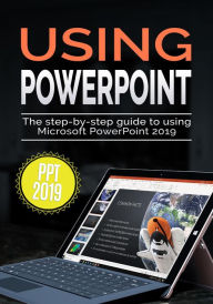 Title: Using PowerPoint 2019: The Step-by-step Guide to Using Microsoft PowerPoint 2019, Author: Kevin Wilson