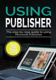 Title: Using Publisher 2019: The Step-by-step Guide to Using Microsoft Publisher 2019, Author: Kevin Wilson