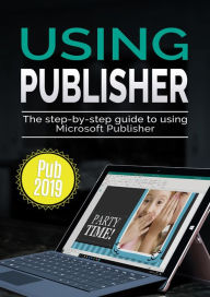 Title: Using Publisher 2019: The Step-by-step Guide to Using Microsoft Publisher 2019, Author: Kevin Wilson