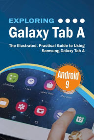Title: Exploring Galaxy Tab A: The Illustrated, Practical Guide to using Samsung Galaxy Tab A, Author: Kevin Wilson