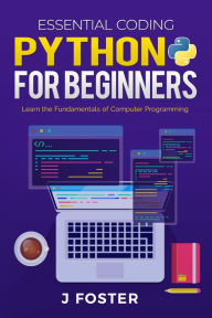 Title: Python for Beginners: Learn the Fundamentals of Computer Programming, Author: J Foster