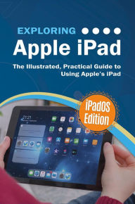 Title: Exploring Apple iPad: iPadOS Edition: The Illustrated, Practical Guide to Using iPad, Author: Kevin Wilson