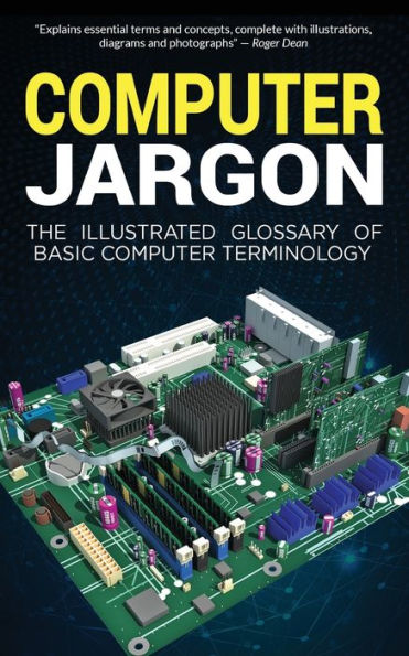 Computer Jargon: The Illustrated Glossary of Basic Terminology