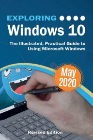 Exploring Windows 10 May 2020 Edition: The Illustrated, Practical Guide to Using Microsoft Windows