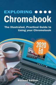 Title: Exploring Chromebook 2020 Edition: The Illustrated, Practical Guide to using Chromebook, Author: Kevin Wilson