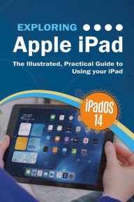 Title: Exploring Apple iPad: iPadOS 14 Edition: The Illustrated, Practical Guide to Using your iPad, Author: Kevin Wilson