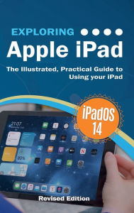Title: Exploring Apple iPad: iPadOS 14 Edition: The Illustrated, Practical Guide to Using your iPad, Author: Kevin Wilson