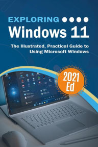Title: Exploring Windows 11: The Illustrated, Practical Guide to Using Microsoft Windows, Author: Kevin Wilson