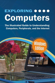 Title: Exploring Computers: Windows Edition: The Illustrated, Practical Guide to Using Computers, Author: Kevin Wilson