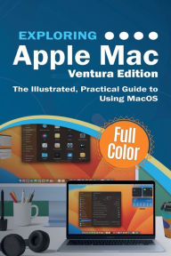 Title: Exploring Apple Mac - Ventura Edition: The Illustrated, Practical Guide to Using MacOS, Author: Kevin Wilson