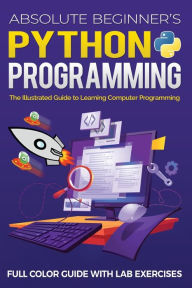 Title: Absolute Beginner's Python Programming Full Color Guide with Lab Exercises: The Illustrated Guide to Learning Computer Programming, Author: Kevin Wilson