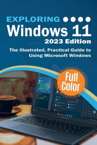 Title: Exploring Windows 11 - 2023 Edition: The Illustrated, Practical Guide to Using Microsoft Windows, Author: Kevin Wilson
