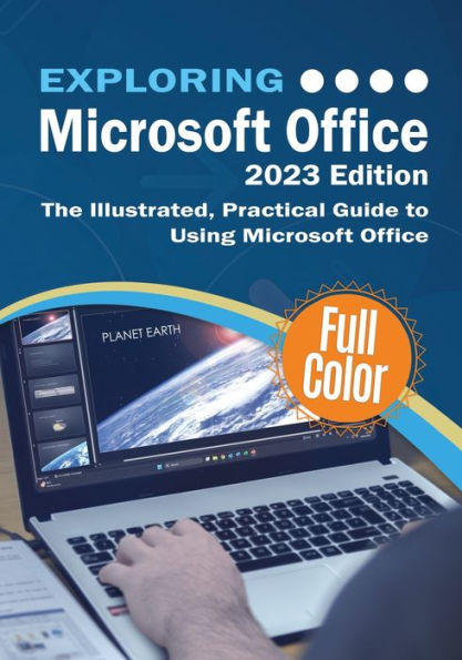 Exploring Microsoft Office - 2023 Edition: The Illustrated, Practical Guide to Using and 365