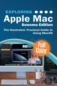 Exploring Apple Mac - Sonoma Edition: The Illustrated, Practical Guide to Using MacOS