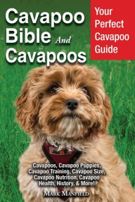 Title: Cavapoo Bible And Cavapoos: Your Perfect Cavapoo Guide Cavapoos, Cavapoo Puppies, Cavapoo Training, Cavapoo Size, Cavapoo Nutrition, Cavapoo Health, History, & More!, Author: Mark Manfield