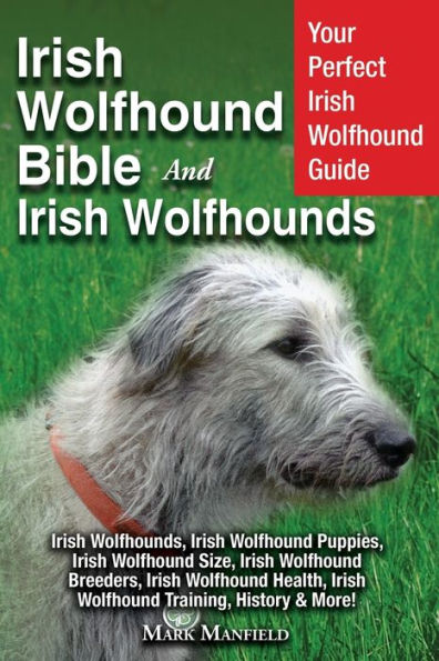 Irish Wolfhound Bible And Wolfhounds: Your Perfect Guide Wolfhounds, Puppies, Size, Breeders, Health, Training, History & More!