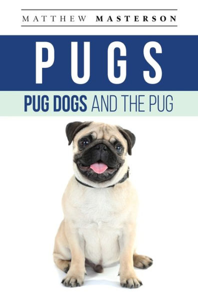 Pugs, Pug Dogs, and The Pug: Your Perfect Book Puppies, Breeders, Care, Food, Health, Training, Behavior, Breeding, Grooming, History More!