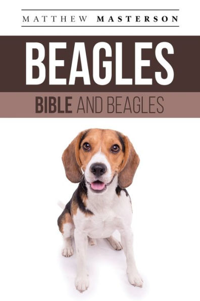Beagle Bible and Beagles: Your Perfect Guide Beagle, Beagles, Puppies, Dogs, Breeders, Care, Training, Health, Behavior, Grooming, Breeding, History More!